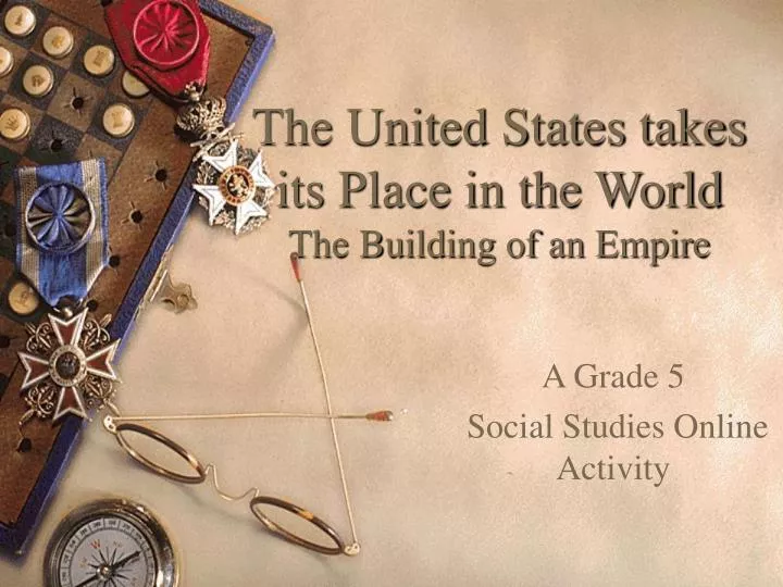 the united states takes its place in the world the building of an empire