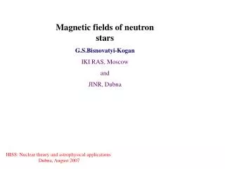 Magnetic fields of neutron stars G.S.Bisnovatyi-Kogan IKI RAS, Moscow and JINR, Dubna