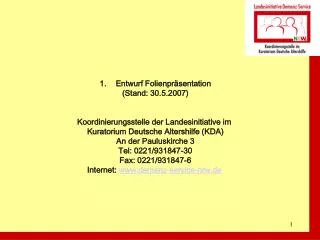 Entwurf Folienpräsentation (Stand: 30.5.2007) Koordinierungsstelle der Landesinitiative im Kuratorium Deutsche Altersh