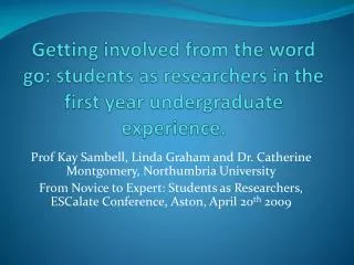 Getting involved from the word go: students as researchers in the first year undergraduate experience.