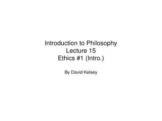 Introduction to Philosophy Lecture 15 Ethics #1 (Intro.)