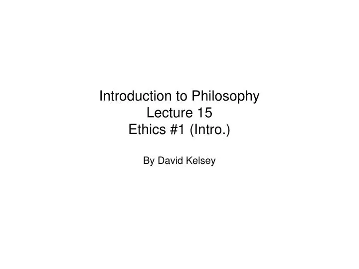 introduction to philosophy lecture 15 ethics 1 intro