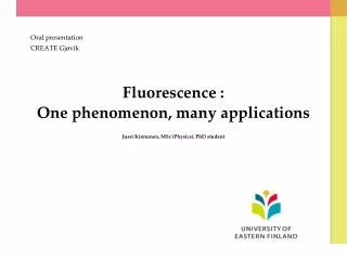 Fluorescence : One phenomenon, many applications Jussi Kinnunen, MSc (Physics), PhD student