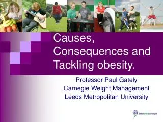 Causes, Consequences and Tackling obesity.
