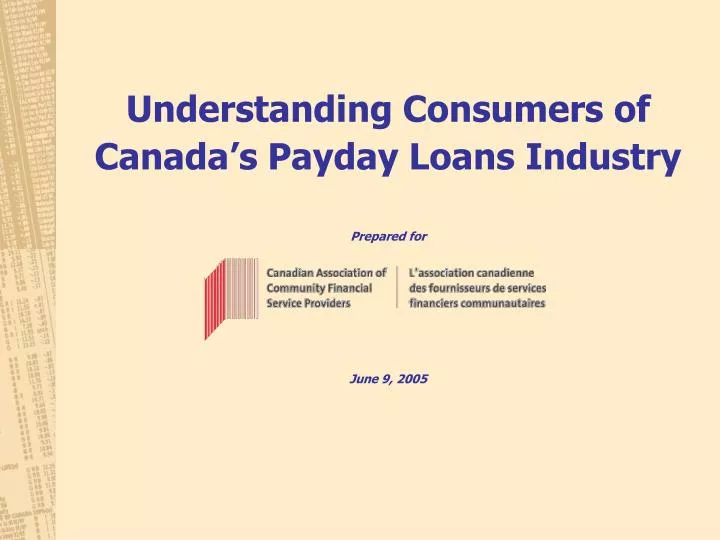 understanding consumers of canada s payday loans industry prepared for june 9 2005