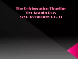 The Refrigeration Timeline By: Jasmin Ross MYP Technology PD. 11