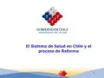 El Sistema de Salud en Chile y el proceso de R eforma - slide 1