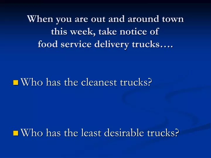 when you are out and around town this week take notice of food service delivery trucks