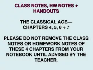 CLASS NOTES, HW NOTES HANDOUTS THE CLASSICAL AGE CHAPTERS 4, 5, 6 7 PLEASE DO NOT REMOVE THE CLASS NOTES OR HOMEWO