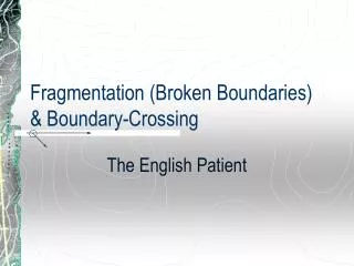 Fragmentation (Broken Boundaries) &amp; Boundary-Crossing
