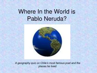 Where In the World is Pablo Neruda?