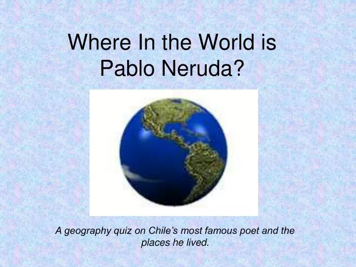 where in the world is pablo neruda