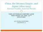 China, the Ottoman Empire, and Japan (1800-1914) Internal Troubles, External Threats