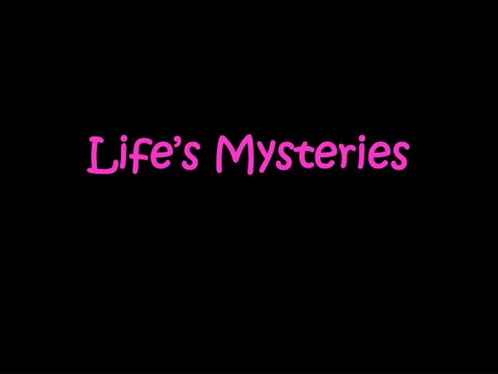 life s mysteries