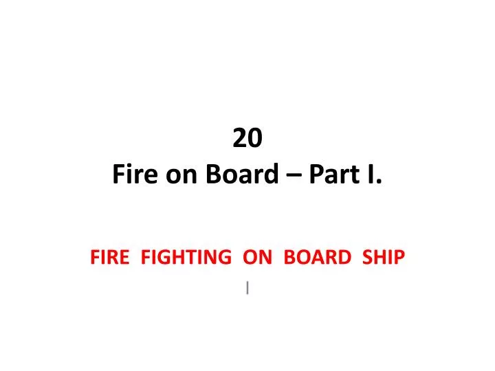 20 fire on board part i