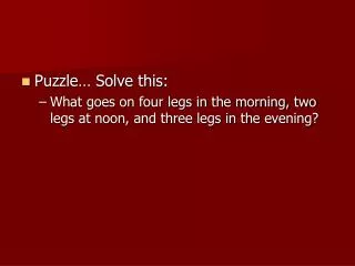 Puzzle… Solve this: What goes on four legs in the morning, two legs at noon, and three legs in the evening?