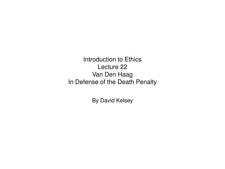 introduction to ethics lecture 22 van den haag in defense of the death penalty