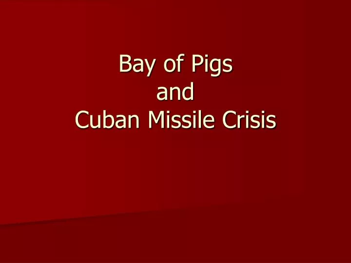 bay of pigs and cuban missile crisis