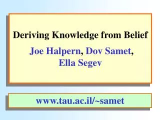 Deriving Knowledge from Belief Joe Halpern , Dov Samet , Ella Segev