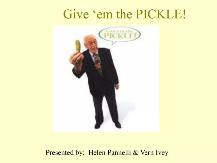give em the pickle