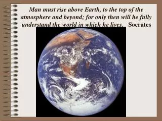 Man must rise above Earth, to the top of the atmosphere and beyond; for only then will he fully understand the world in