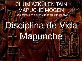 CHUM AZKÜLEN TAIÑ MAPUCHE MOGEN Como ordenamos nuestra vida de acuerdo con el AZ Disciplina de Vida Mapunche