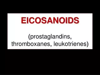 EICOSANOIDS ( prostaglandins , thromboxanes , leukotrienes )