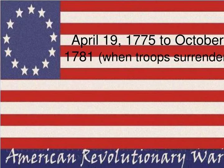 april 19 1775 to october 1781 when troops surrender