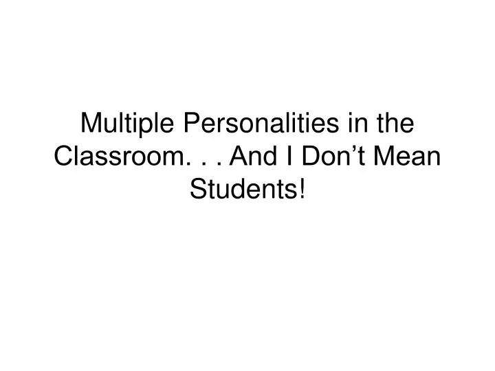multiple personalities in the classroom and i don t mean students
