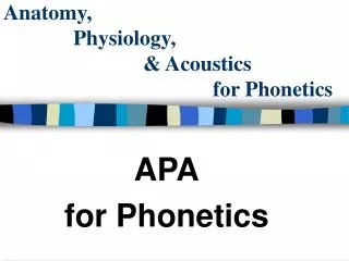 Anatomy, 		Physiology, 				&amp; Acoustics 						for Phonetics
