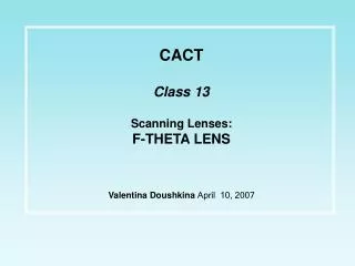 CACT Class 13 Scanning Lenses: F-THETA LENS Valentina Doushkina April 10, 2007