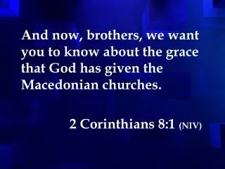 And now, brothers, we want you to know about the grace that God has given the Macedonian churches.