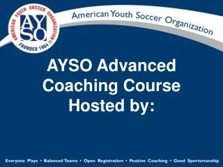AYSO Advanced Coaching Course Hosted by: