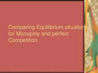 Comparing Equilibrium situations for Monopoly and perfect Competition