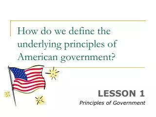 How do we define the underlying principles of American government?