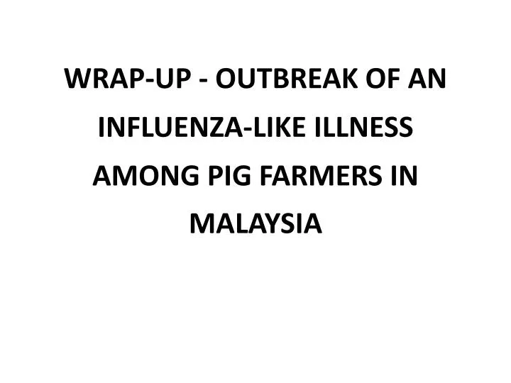 wrap up outbreak of an influenza like illness among pig farmers in malaysia