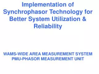Implementation of Synchrophasor Technology for Better System Utilization &amp; Reliability WAMS-WIDE AREA MEASUREMENT S