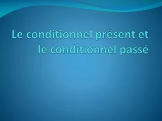 le conditionnel pr sent et le conditionnel pass