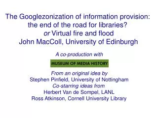 The Googlezonization of information provision: the end of the road for libraries? or Virtual fire and flood John MacC