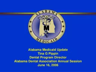 Alabama Medicaid Update Tina G Pippin Dental Program Director Alabama Dental Association Annual Session June 16, 2006