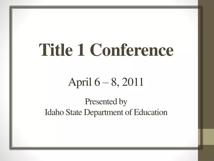 title 1 conference april 6 8 2011 presented by idaho state department of education