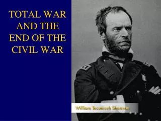 TOTAL WAR AND THE END OF THE CIVIL WAR