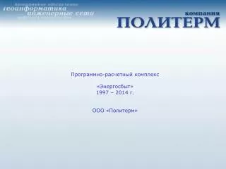 Программно-расчетный комплекс «Энергосбыт» 1997 – 20 14 г. ООО «Политерм»