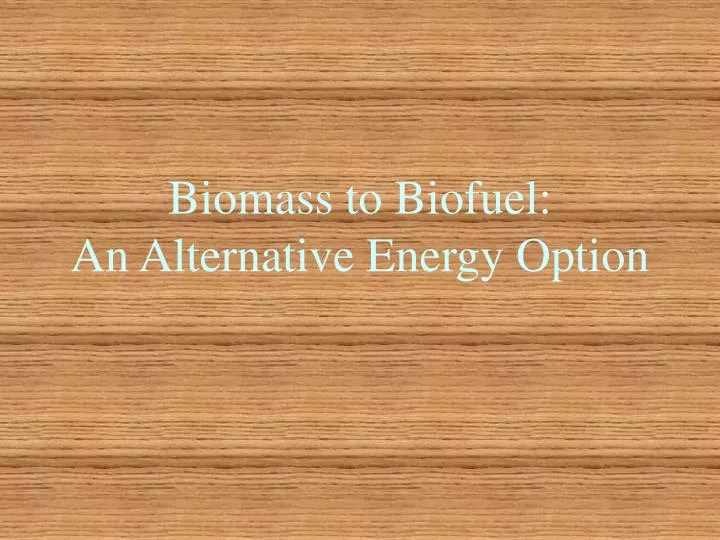 biomass to biofuel an alternative energy option
