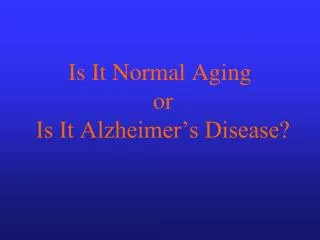 Is It Normal Aging or Is It Alzheimer’s Disease?