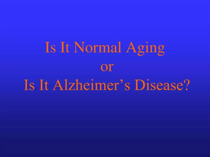 is it normal aging or is it alzheimer s disease