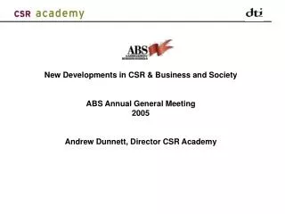New Developments in CSR &amp; Business and Society ABS Annual General Meeting 2005 Andrew Dunnett, Director CSR Academ