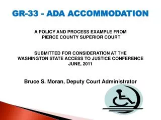 GR-33 - ADA ACCOMMODATION A POLICY AND PROCESS EXAMPLE FROM PIERCE COUNTY SUPERIOR COURT SUBMITTED FOR CONSIDERATION AT