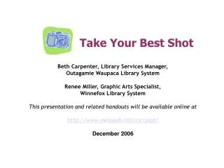 Take Your Best Shot Beth Carpenter, Library Services Manager, Outagamie Waupaca Library System Renee Miller, Graphic Art