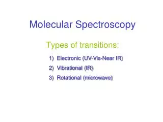 Molecular Spectroscopy Types of transitions: